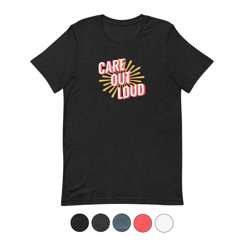 Care Out Loud T-Shirt