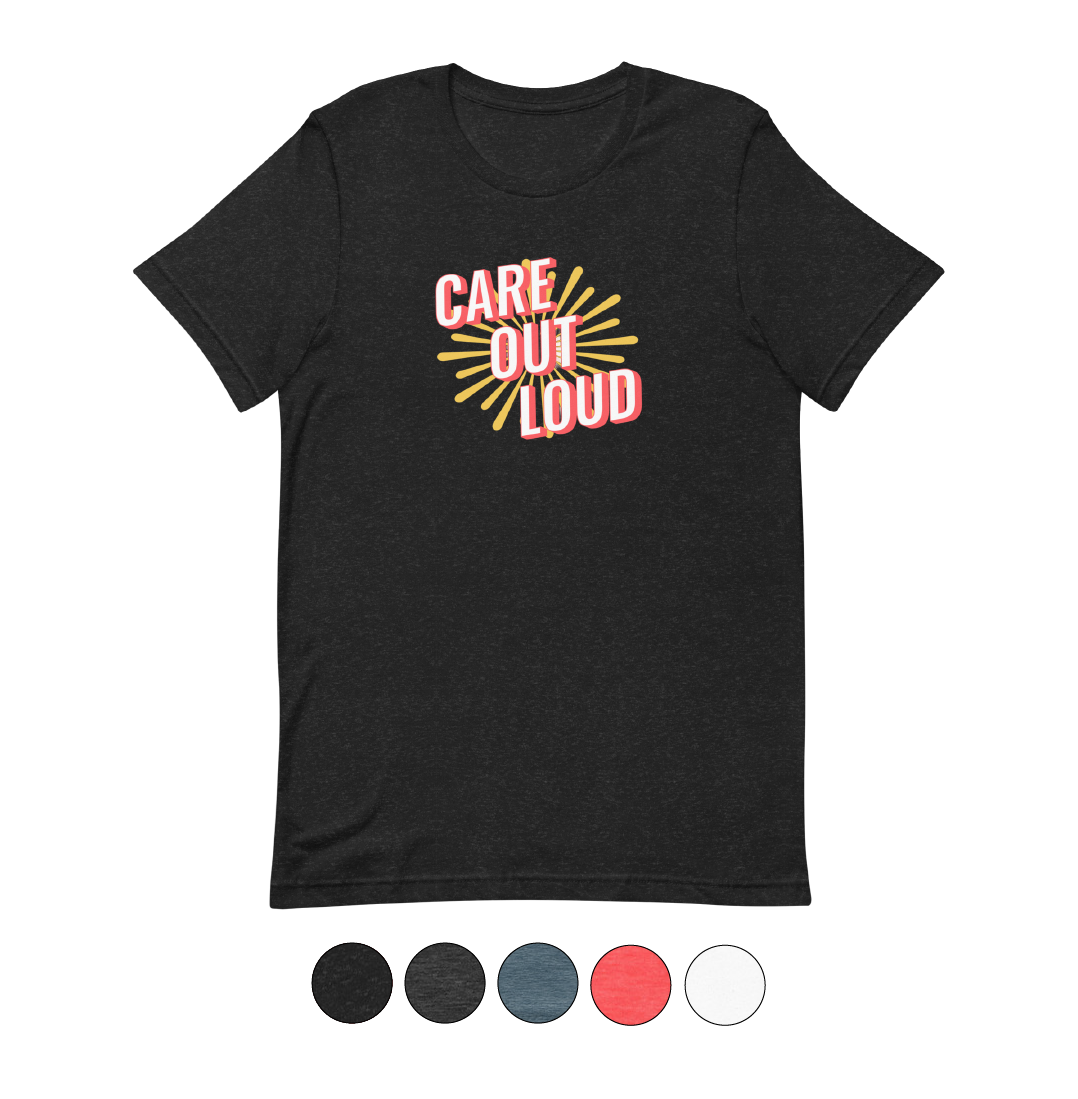 Care Out Loud T-Shirt